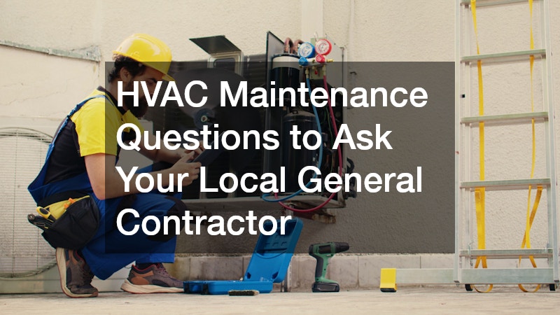 HVAC Maintenance Questions to Ask Your Local General Contractor