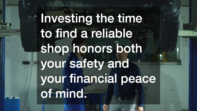 Investing the time to find a reliable shop honors both your safety and your financial peace of mind.
