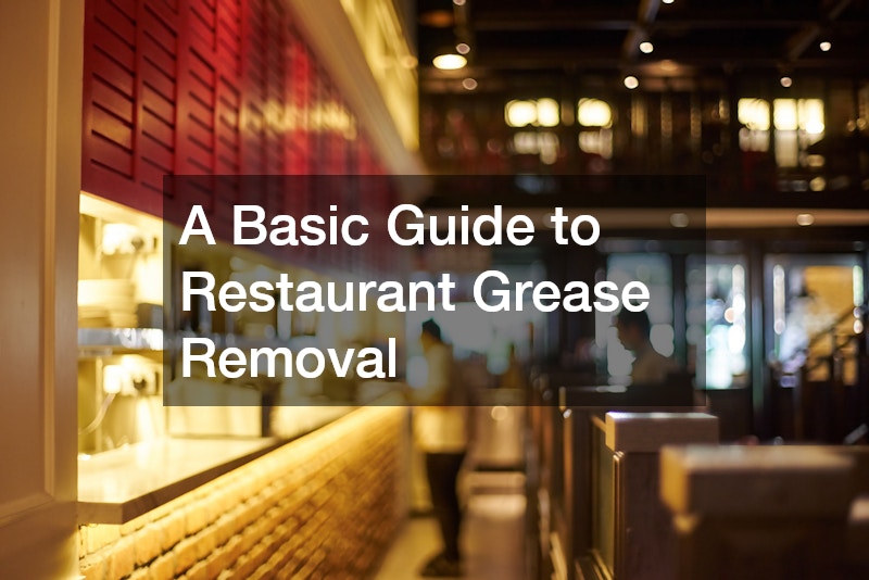 A Basic Guide to Restaurant Grease Removal