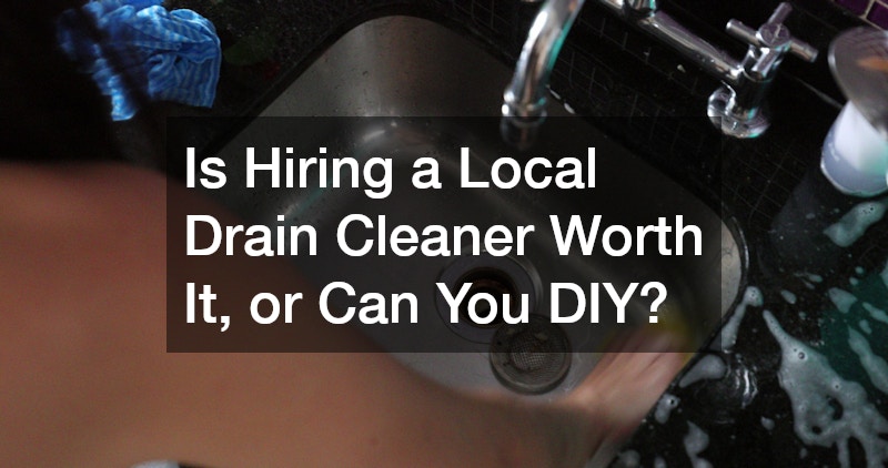 Is Hiring a Local Drain Cleaner Worth It, or Can You DIY?
