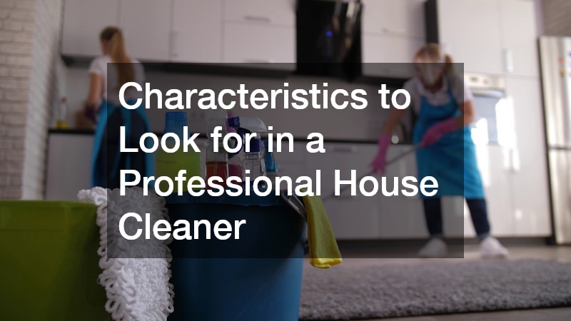 Characteristics to Look for in a Professional House Cleaner