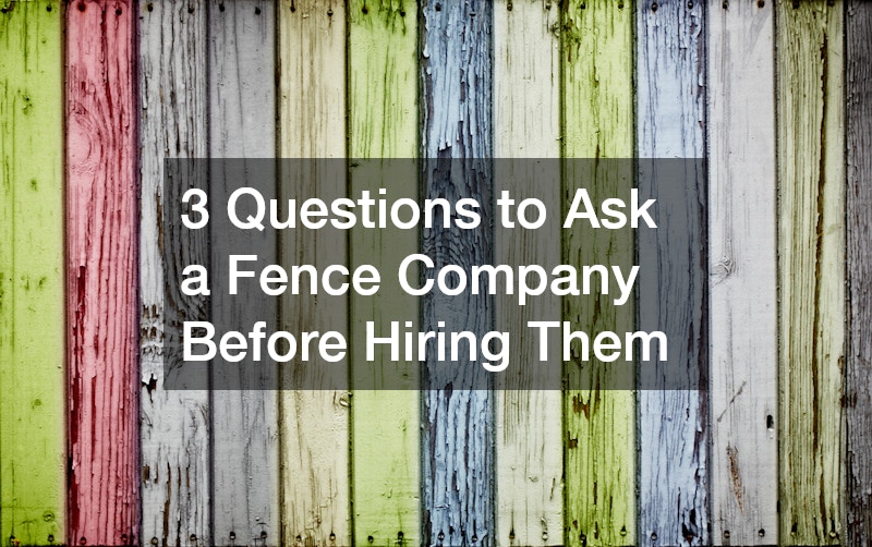3 Questions to Ask a Fence Company Before Hiring Them