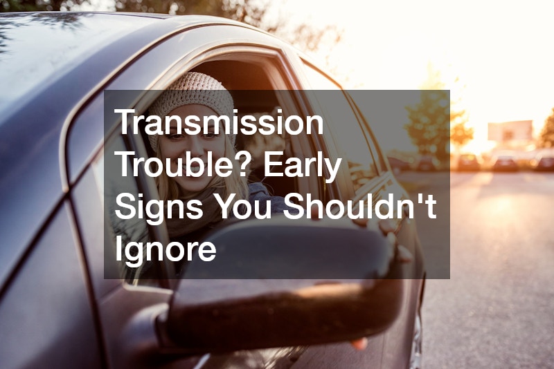 Transmission Trouble? Early Signs You Shouldn