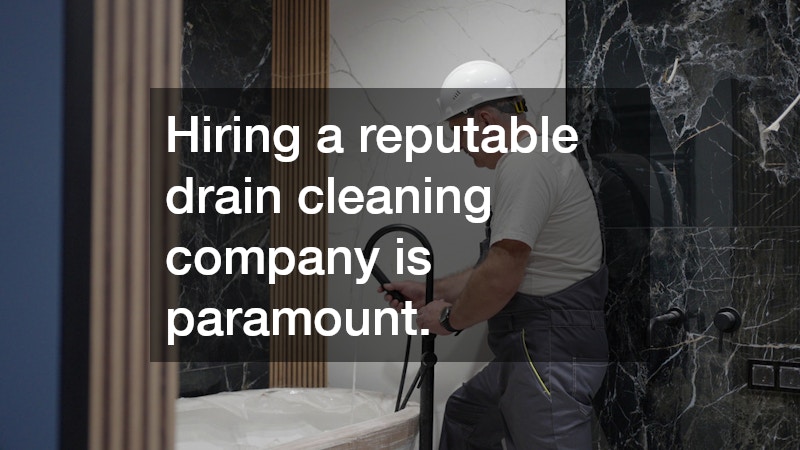 Hiring a reputable drain cleaning company is paramount.