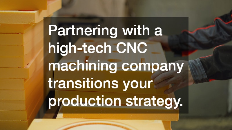 Partnering with a high-tech CNC machining company transitions your production strategy.