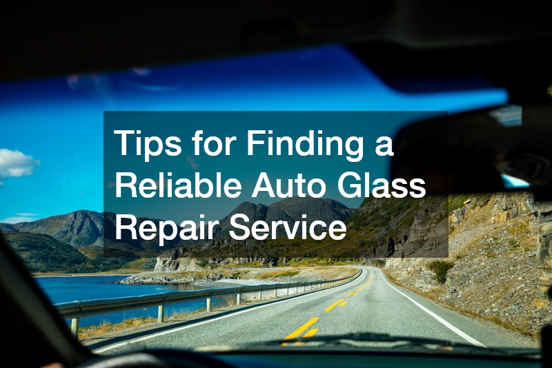 Tips for Finding a Reliable Auto Glass Repair Service
