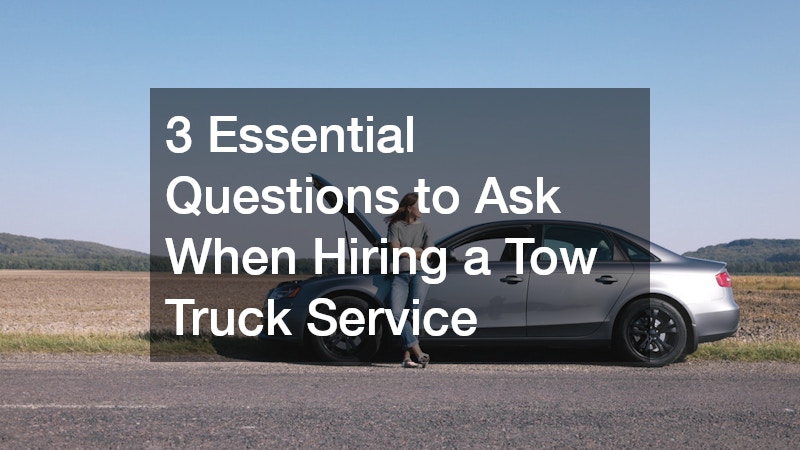 3 Essential Questions to Ask When Hiring a Tow Truck Service