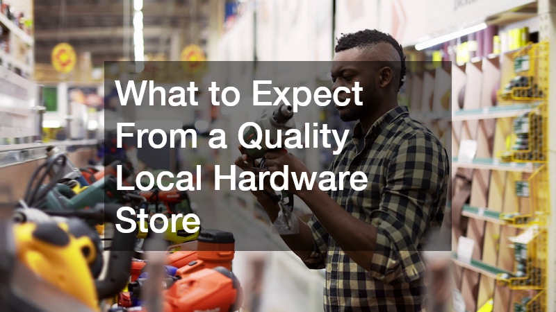 What to Expect From a Quality Local Hardware Store