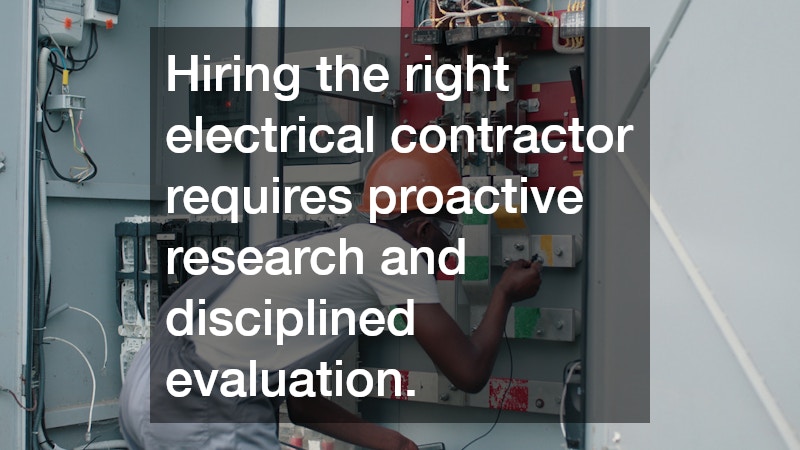 Hiring the right electrical contractor requires proactive research and disciplined evaluation.