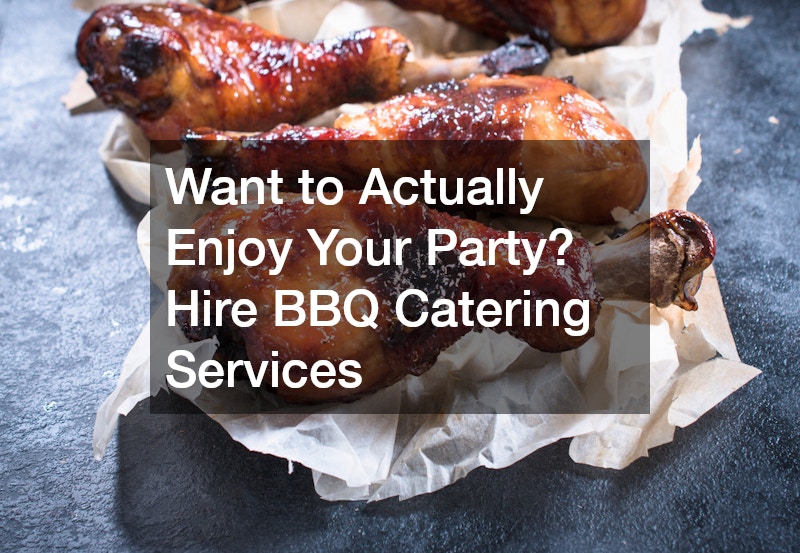 Want to Actually Enjoy Your Party? Hire BBQ Catering Services