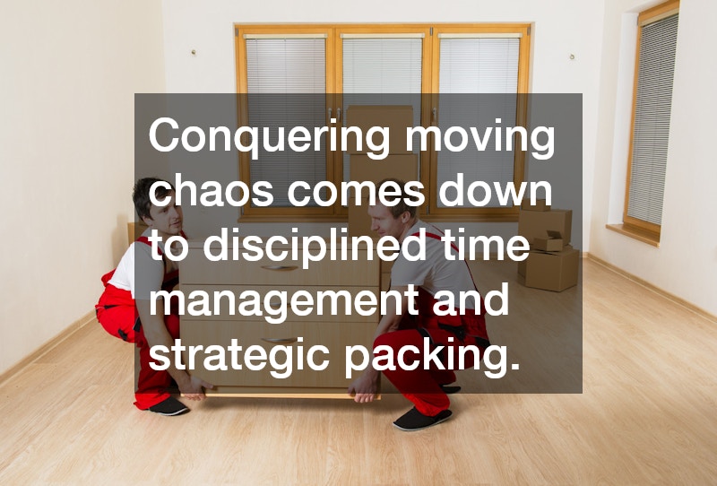 Conquering moving chaos comes down to disciplined time management and strategic packing.