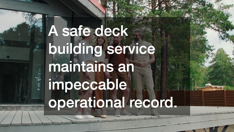 A safe deck building service maintains an impeccable operational record.