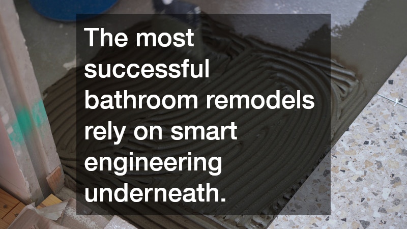 The most successful bathroom remodels rely on smart engineering underneath.