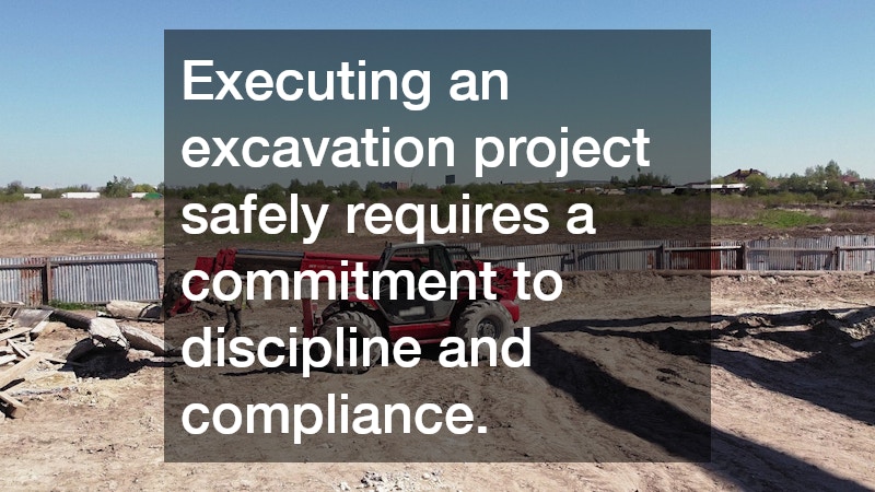 Executing an excavation project safely requires a commitment to discipline and compliance.