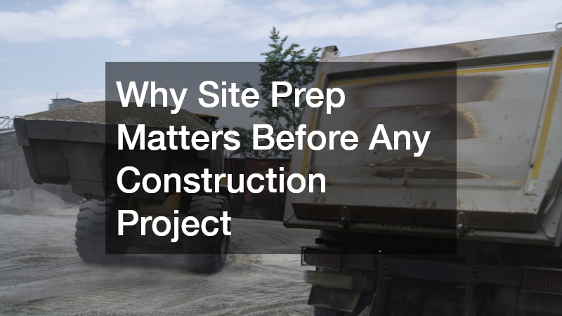 Why Site Prep Matters Before Any Construction Project