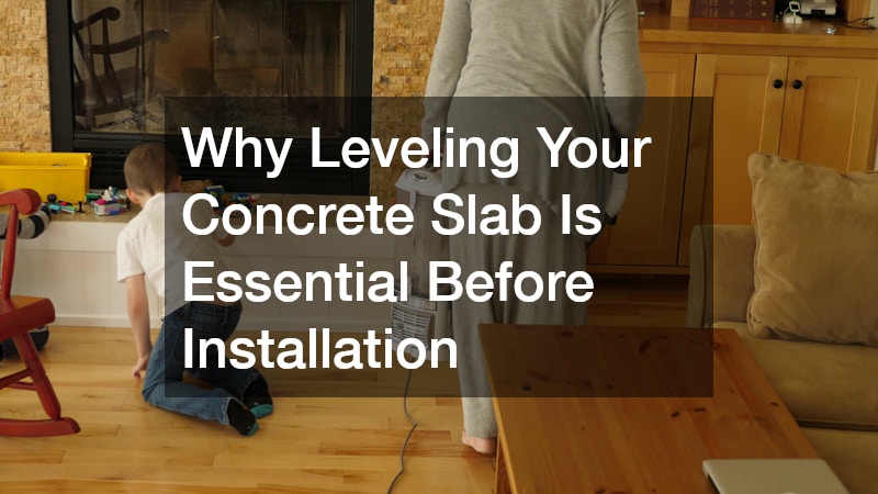 Why Leveling Your Concrete Slab Is Essential Before Installation