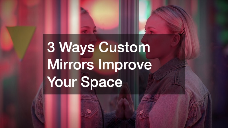 3 Ways Custom Mirrors Improve Your Space