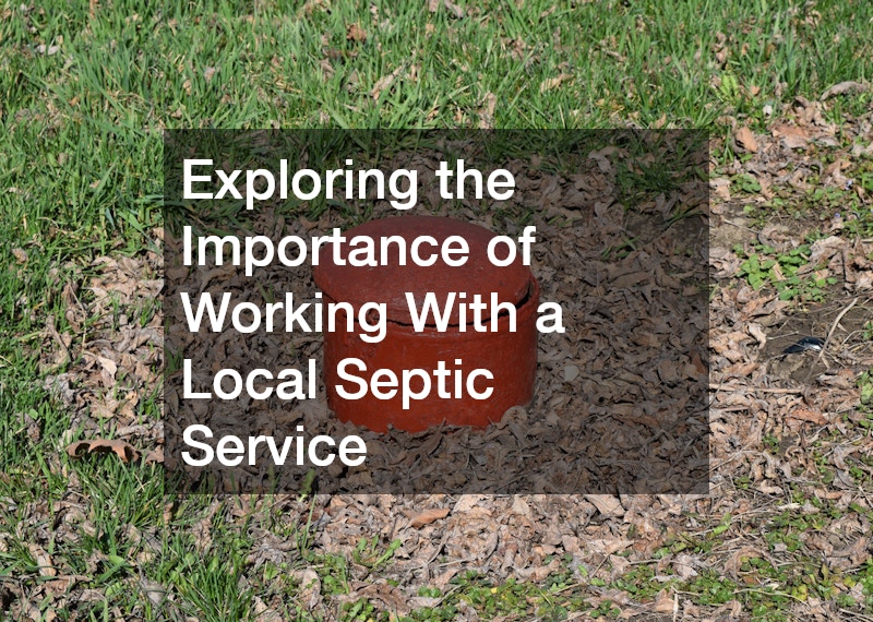Exploring the Importance of Working With a Local Septic Service
