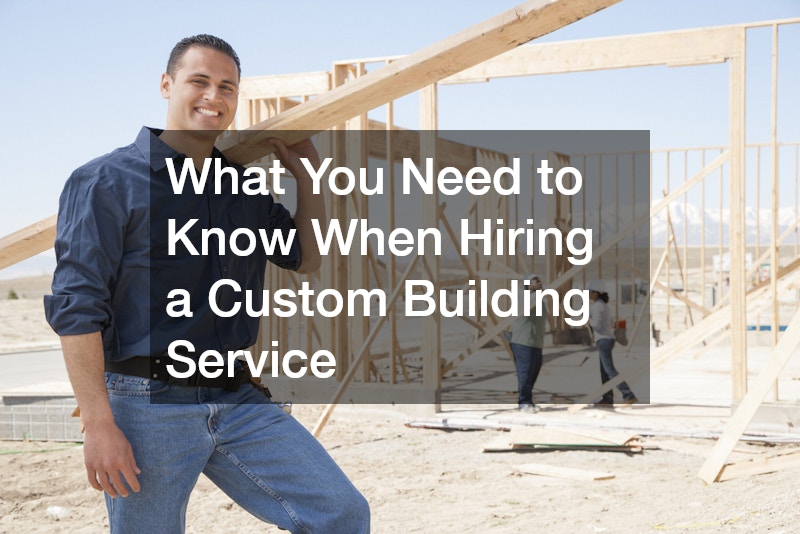 What You Need to Know When Hiring a Custom Building Service