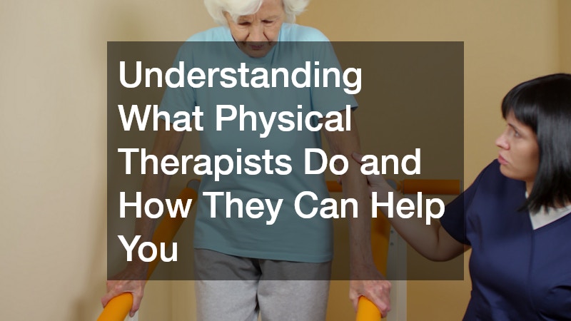 Understanding What Physical Therapists Do and How They Can Help You