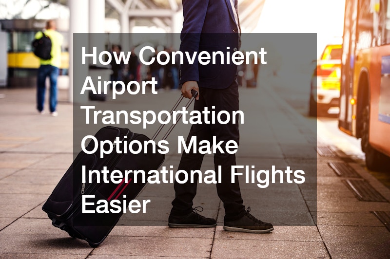 How Convenient Airport Transportation Options Make International Flights Easier