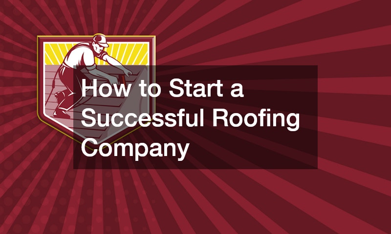 How to Start a Successful Roofing Company