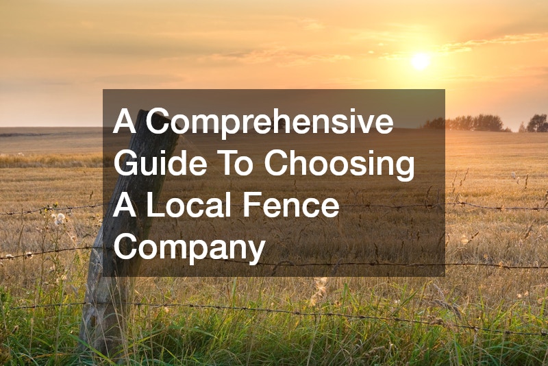 A Comprehensive Guide To Choosing A Local Fence Company
