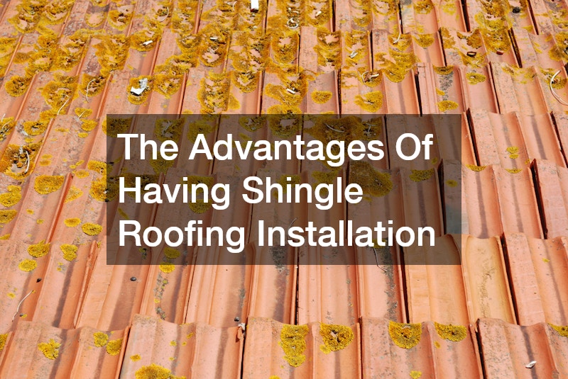 The Advantages Of Having Shingle Roofing Installation