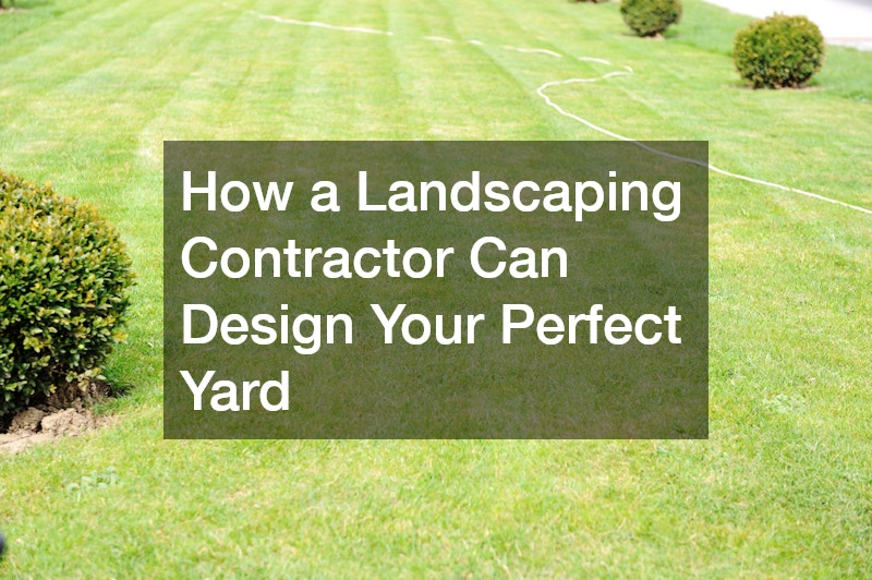 How a Landscaping Contractor Can Design Your Perfect Yard