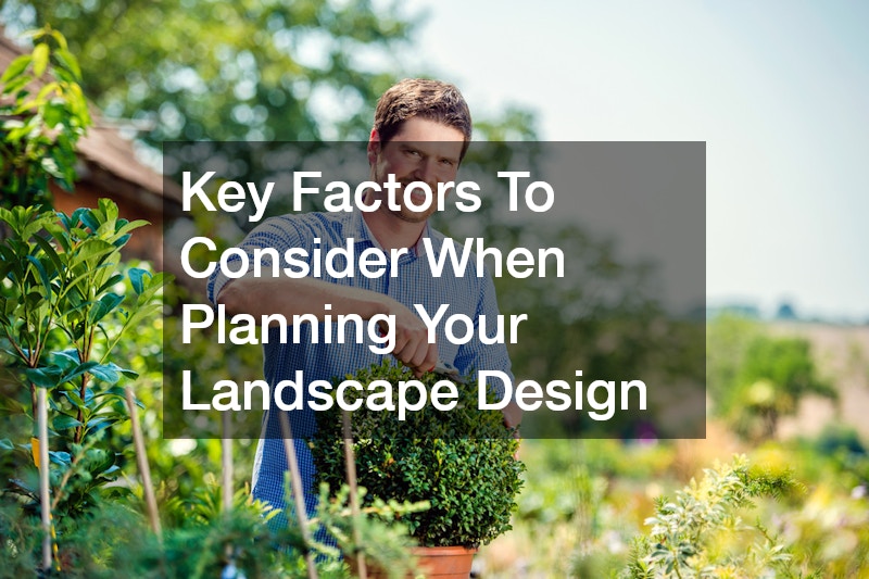 Key Factors To Consider When Planning Your Landscape Design