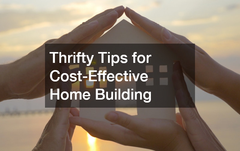 Thrifty Tips for Cost-Effective Home Building