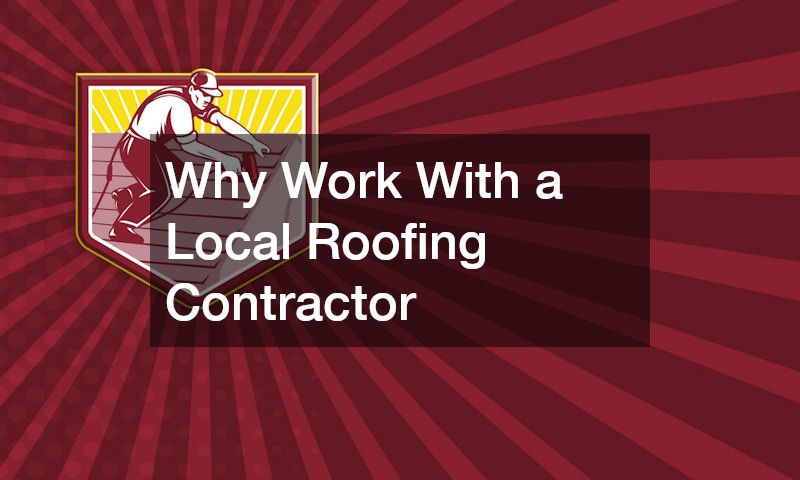 Why Work With a Local Roofing Contractor