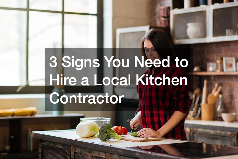 3 Signs You Need to Hire a Local Kitchen Contractor