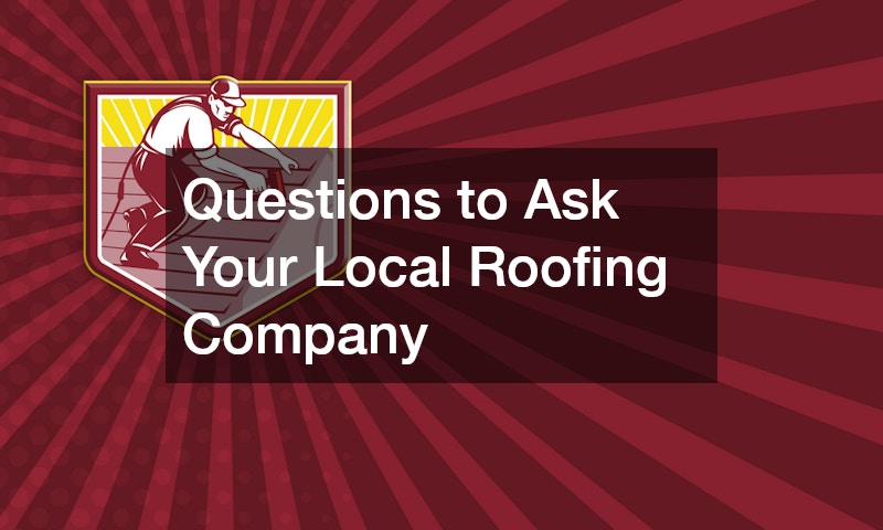Questions to Ask Your Local Roofing Company