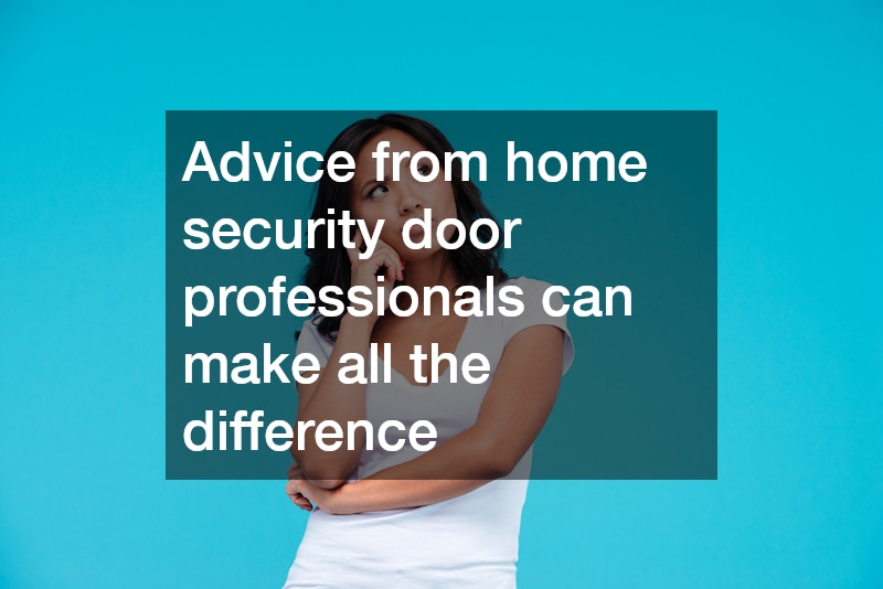 Advice from home security door professionals can make all the difference