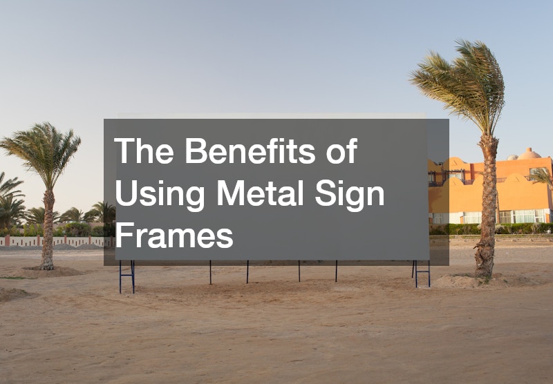 The Benefits of Using Metal Sign Frames