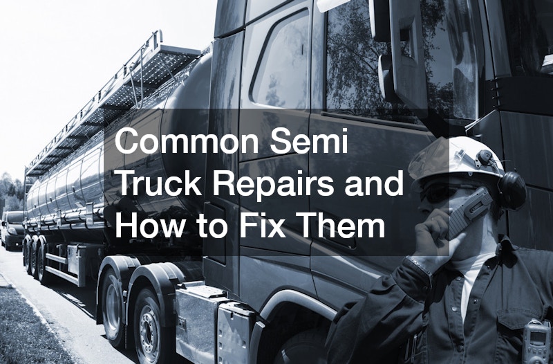 Common Semi Truck Repairs and How to Fix Them