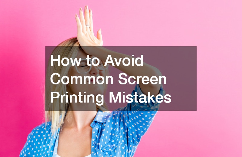 How to Avoid Common Screen Printing Mistakes