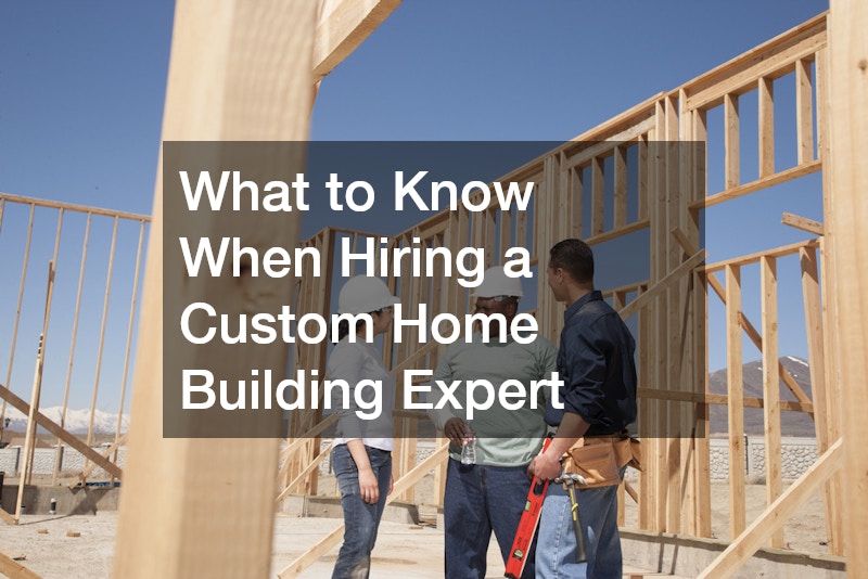 What to Know When Hiring a Custom Home Building Expert