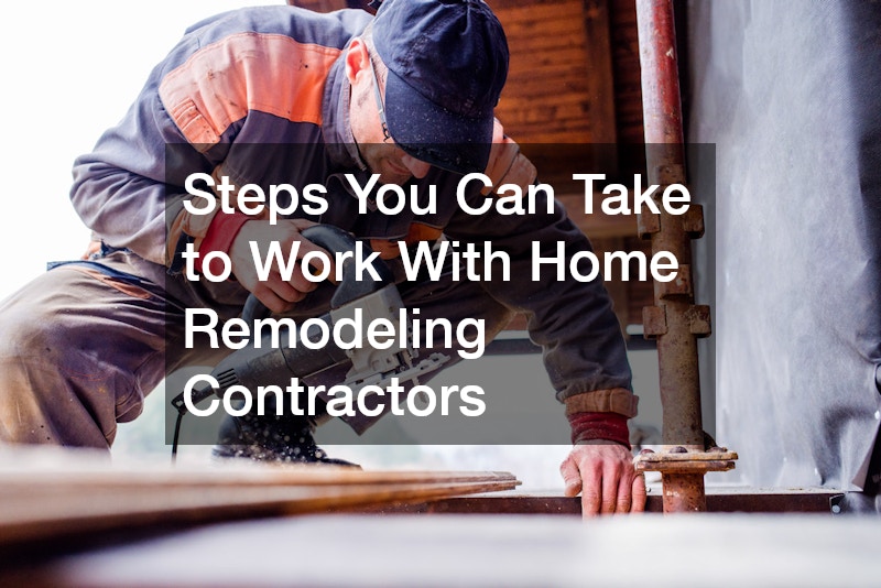 Steps You Can Take to Work With Home Remodeling Contractors