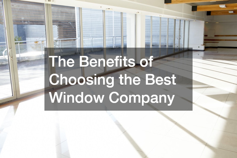 The Benefits of Choosing the Best Window Company