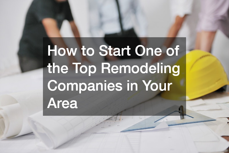 How to Start One of the Top Remodeling Companies in Your Area