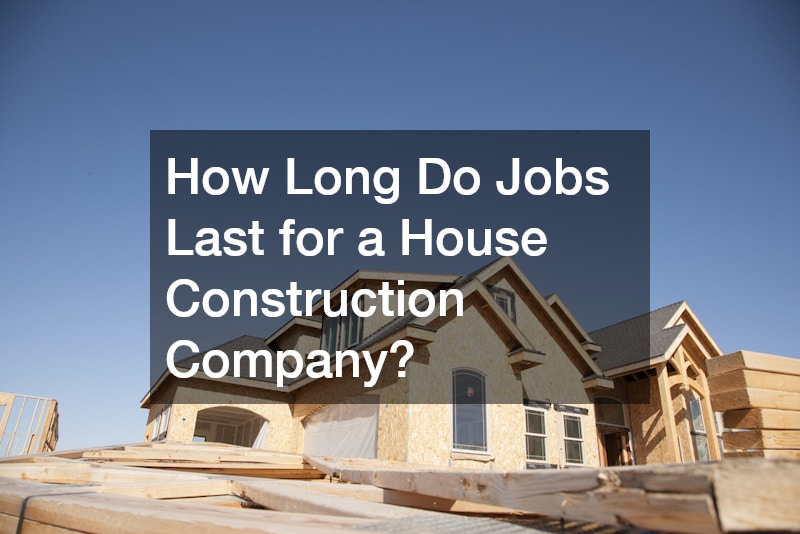 How Long Do Jobs Last for a House Construction Company?