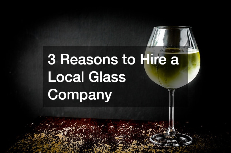 3 Reasons to Hire a Local Glass Company