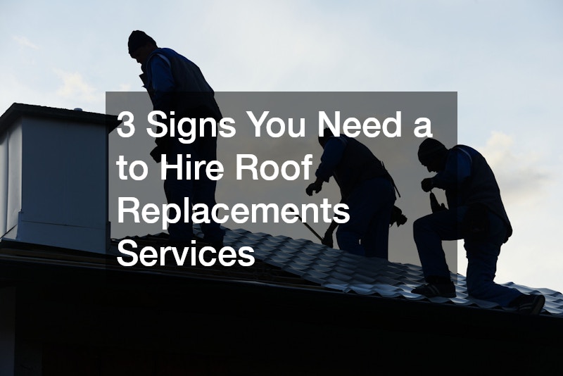 3 Signs You Need a to Hire Roof Replacements Services