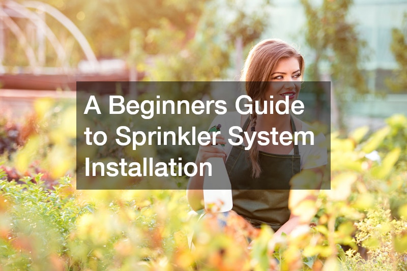 A Beginners Guide to Sprinkler System Installation