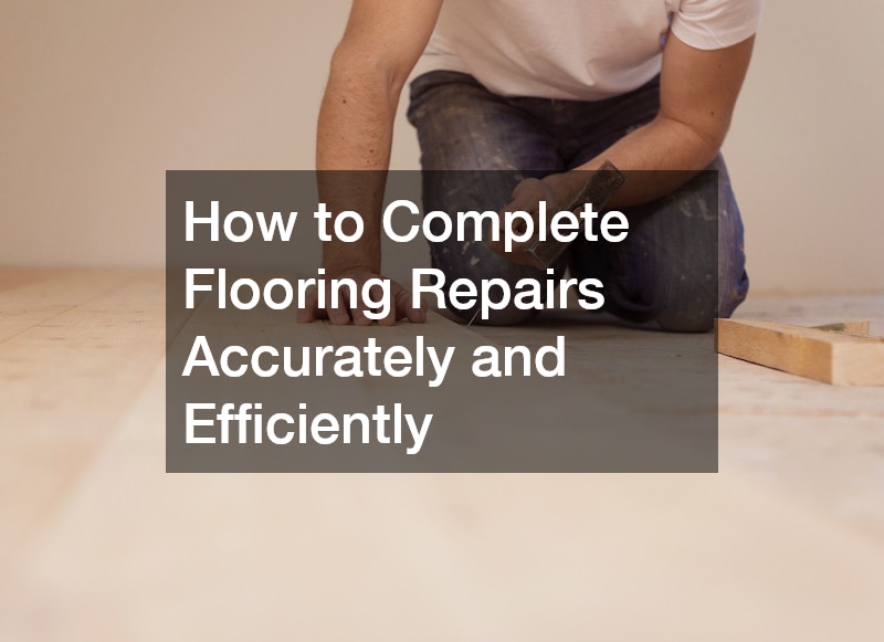 How to Complete Flooring Repairs Accurately and Efficiently