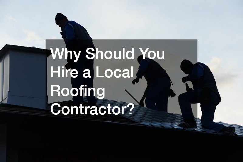Why Should You Hire a Local Roofing Contractor?