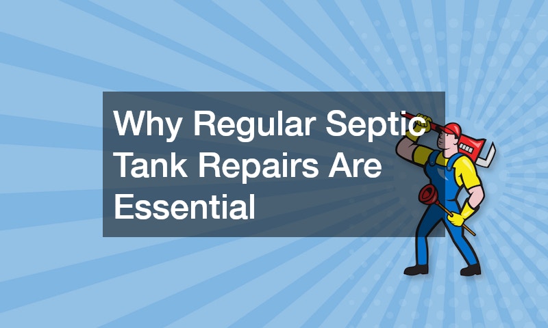 Why Regular Septic Tank Repairs Are Essential