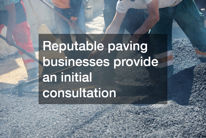 Reputable paving businesses provide an initial consultation